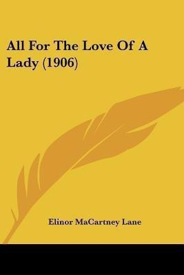 All For The Love Of A Lady (1906)(English, Paperback, Lane Elinor Macartney)