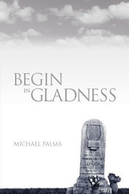 Begin in Gladness(English, Paperback, Palma Michael)