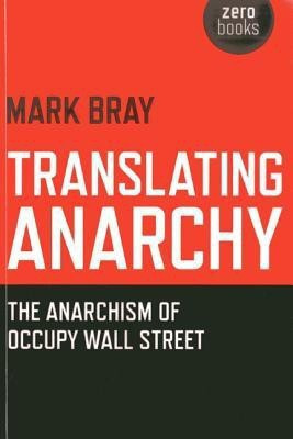 Translating Anarchy - The Anarchism of Occupy Wall Street(English, Paperback, Bray Mark)