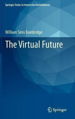 The Virtual Future(English, Hardcover, Bainbridge William Sims)