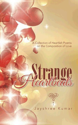 Strange Heartbeats  - A Collection of Heartfelt Poems on the Composition of Love(English, Paperback, Kumar Jayshree)