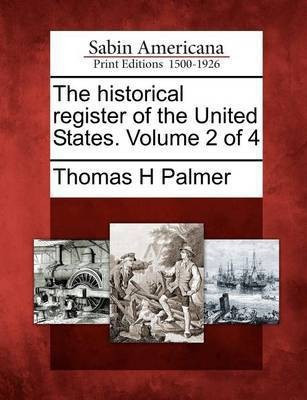 The Historical Register of the United States. Volume 2 of 4(English, Paperback, Palmer Thomas H)