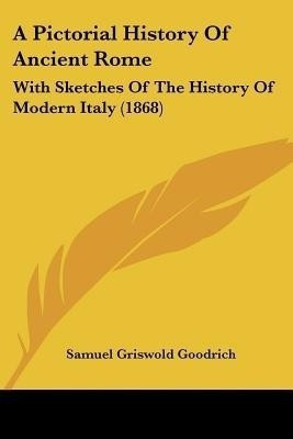 A Pictorial History Of Ancient Rome(English, Paperback, Goodrich Samuel Griswold)