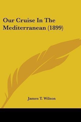 Our Cruise In The Mediterranean (1899)(English, Paperback, Wilson James T)