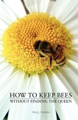 How to Keep Bees, Without Finding the Queen(English, Paperback, Mann Paul)