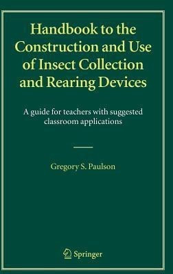 Handbook to the Construction and Use of Insect Collection and Rearing Devices(English, Hardcover, Paulson Gregory S.)