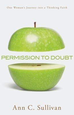 Permission to Doubt - One Woman`s Journey into a Thinking Faith(English, Paperback, Sullivan Ann C.)