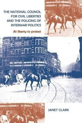 The National Council for Civil Liberties and the Policing of Interwar Politics(English, Hardcover, Clark Janet)