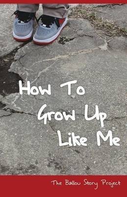 How To Grow Up Like Me(English, Paperback, Writers Ballou High School)