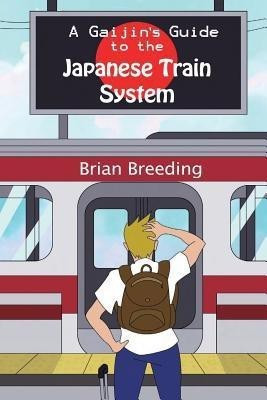 A Gaijin's Guide to the Japanese Train System(English, Paperback, Breeding Brian J)