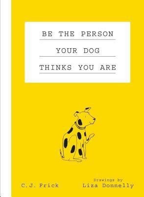 Be the Person Your Dog Thinks You Are(English, Hardcover, Frick C J)