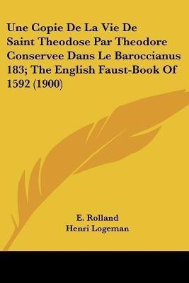 Une Copie De La Vie De Saint Theodose Par Theodore Conservee Dans Le Baroccianus 183; The English Faust-Book Of 1592 (1900)(French, Paperback, Rolland E)