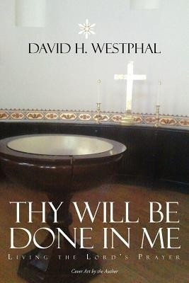 Thy Will Be Done in Me(English, Paperback, Westphal David H)