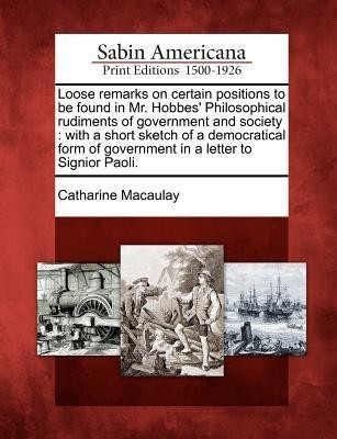 Loose Remarks on Certain Positions to Be Found in Mr. Hobbes' Philosophical Rudiments of Government and Society(English, Paperback, Macaulay Catharine)