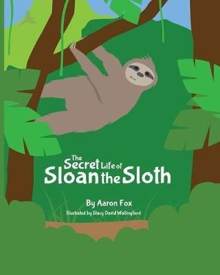 The Secret Life of Sloan the Sloth(English, Paperback, Fox Aaron)