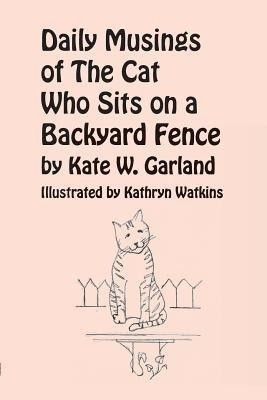 Daily Musings of the Cat Who Sits on a Backyard Fence(English, Paperback, Garland Kate W)