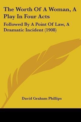 The Worth Of A Woman, A Play In Four Acts(English, Paperback, Phillips David Graham)