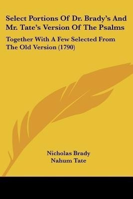 Select Portions Of Dr. Brady's And Mr. Tate's Version Of The Psalms(English, Paperback, Brady Nicholas)