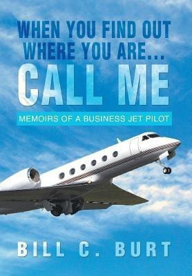 When You Find Out Where You Are...Call Me(English, Hardcover, Burt Bill C)