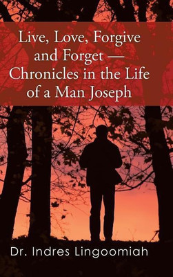 Live, Love, Forgive and Forget-Chronicles in the Life of a Man Joseph(English, Hardcover, Lingoomiah Indres Dr)