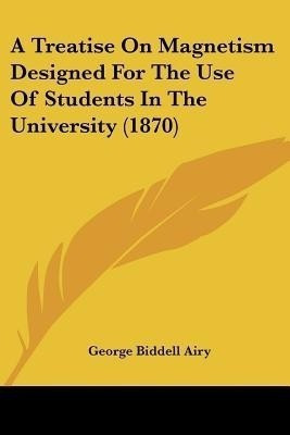 A Treatise On Magnetism Designed For The Use Of Students In The University (1870)(English, Paperback, Airy George Biddell)