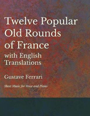 12 Popular Old Rounds of France with English Translations - Sheet Music for Voice and Piano(English, Paperback, unknown)