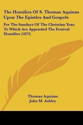 The Homilies Of S. Thomas Aquinas Upon The Epistles And Gospels(English, Paperback, Aquinas Thomas Saint)