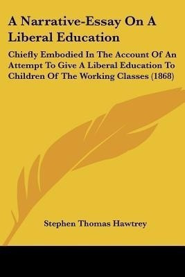 A Narrative-Essay On A Liberal Education(English, Paperback, Hawtrey Stephen Thomas)