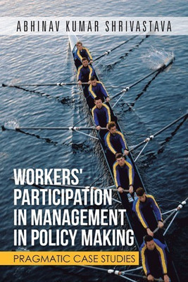 Workers' Participation in Management in Policy Making  - PRAGMATIC CASE STUDIES(English, Paperback, Shrivastava Abhinav Kumar)