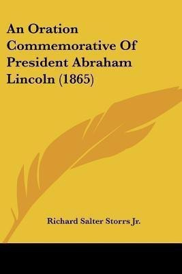 An Oration Commemorative Of President Abraham Lincoln (1865)(English, Paperback, Storrs Richard Salter Jr)