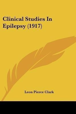Clinical Studies In Epilepsy (1917)(English, Paperback, Clark Leon Pierce)