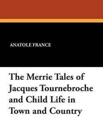 The Merrie Tales of Jacques Tournebroche and Child Life in Town and Country(English, Paperback, France Anatole)