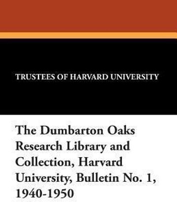 The Dumbarton Oaks Research Library and Collection, Harvard University, Bulletin No. 1, 1940-1950(English, Paperback, Trustees of Harvard University)