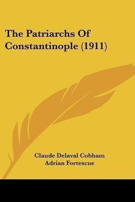 The Patriarchs Of Constantinople (1911)(English, Paperback, Cobham Claude Delaval)