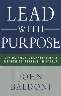 Lead with Purpose: Giving Your Organization a Reason to Believe in Itself(English, Hardcover, Baldoni John)