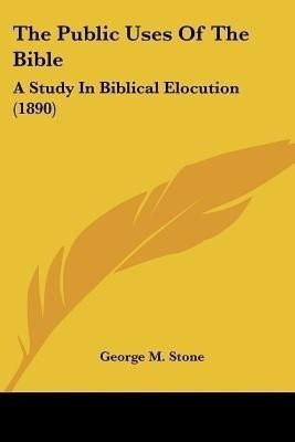 The Public Uses Of The Bible(English, Paperback, Stone George M)
