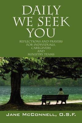 Daily We Seek You  - Reflections and Prayers for Individuals, Caregivers and Ministry Teams(English, Paperback, McConnell Osf Jane)