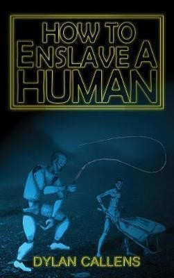 How to Enslave a Human(English, Hardcover, Callens Dylan)