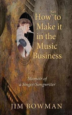 How Not to Make it in the Music Business(English, Paperback, Bowman Jim)