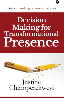 Decision Making for Transformational Presence  - Guide to making decisions that work(English, Paperback, Chinoperekweyi Justine)
