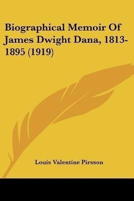 Biographical Memoir Of James Dwight Dana, 1813-1895 (1919)(English, Paperback, Pirsson Louis Valentine)