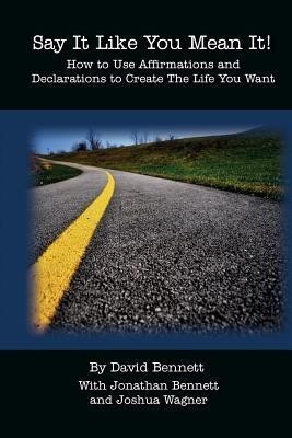 Say It Like You Mean It!  - How to Use Affirmations and Declarations to Create the Life You Want(English, Paperback, Bennett Jonathan)