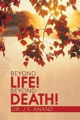 Beyond Life! Beyond Death!(English, Paperback, Anand Jernail Singh Dr Dr)