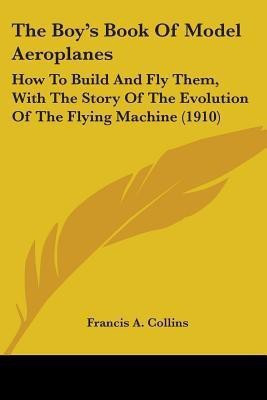 The Boy's Book Of Model Aeroplanes(English, Paperback, Collins Francis A)