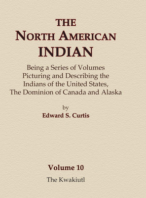 The North American Indian Volume 10 - The Kwakiutl(English, Hardcover, Curtis Edward S)