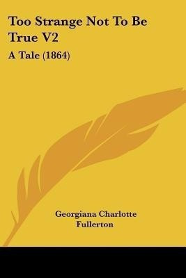 Too Strange Not To Be True V2(English, Paperback, Fullerton Georgiana Charlotte)