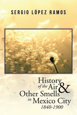 History of the Air and Other Smells in Mexico City 1840-1900(English, Paperback, Ramos Sergio Lopez)