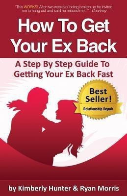 How To Get Your Ex Back - A Step By Step Guide To Getting Your Ex Back Fast(English, Paperback, Hunter Kimberly)