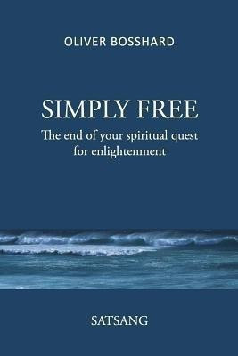 SIMPLY FREE - The End of your Spiritual Quest for Enlightenment - SATSANG(English, Paperback, Bosshard Oliver)