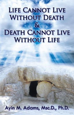 Life Cannot Live Without Death & Death Cannot Live Without Life(English, Paperback, Adams Ayin M)